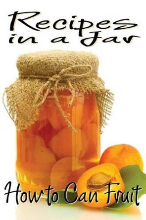 Recipes in a Jar: How to Can Fruit by Rachel Jones 9781493611256