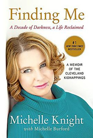 Finding Me: A Decade of Darkness, a Life Reclaimed: A Memoir of the Cleveland Kidnappings by Michelle Knight 9781602862791
