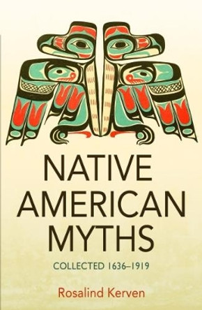 NATIVE AMERICAN MYTHS: Collected 1636 - 1919 by Rosalind Kerven 9780953745487