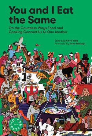 You and I Eat the Same:: On the Countless Ways Food and Cooking Connect Us to One Another (MAD Dispatches, Volume 1) by Chris Ying 9781579658403