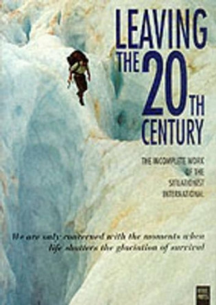 Leaving the 20th Century: Incomplete Work of the Situationist International by Christopher Gray 9780946061150