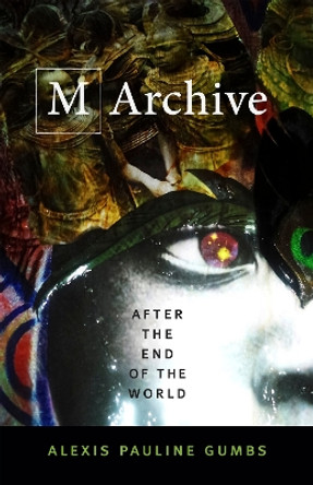 M Archive: After the End of the World by Alexis Pauline Gumbs 9780822370840