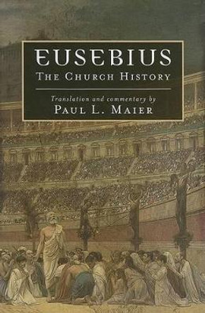 Eusebius: The Church History by Paul L. Maier 9780825433078