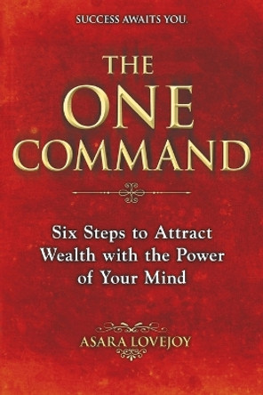 The One Command: Six Steps to Attract Wealth with the Power of Your Mind by Asara Lovejoy 9780425257951