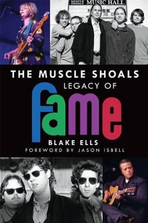 The Muscle Shoals Legacy of Fame by Blake Ells 9781626197695