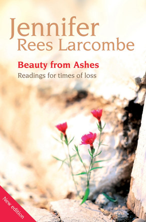 Beauty from Ashes: Readings for times of loss by Jennifer Rees Larcombe 9781841017440