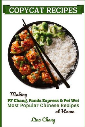 Copycat Recipes: Making PF Chang's, Panda Express & Pei Wei Most Popular Chinese Recipes at Home by Lina Chang 9781095685051