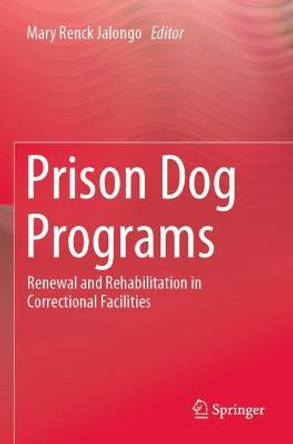 Prison Dog Programs: Renewal and Rehabilitation in Correctional Facilities by Mary Renck Jalongo