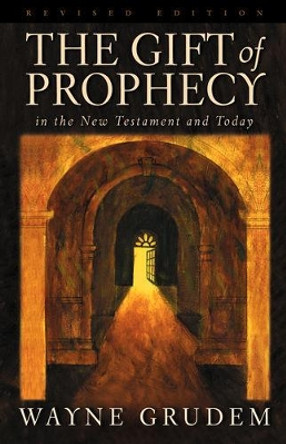 The Gift of Prophecy in the New Testament and Today by Wayne Grudem 9781581342437