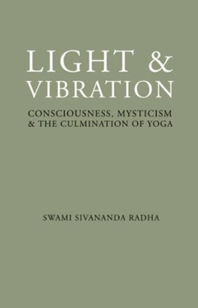 Light and Vibration: Consciousness Mysticism & the Culmination of Yoga by Swami Sivananda Radha 9781932018158