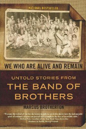 We Who Are Alive and Remain: Untold Stories from the Band of Brothers by Marcus Brotherton 9780425234198