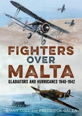 Fighters Over Malta: Gladiators and Hurricanes 1940-1942 by Brian Cull 9781781556634