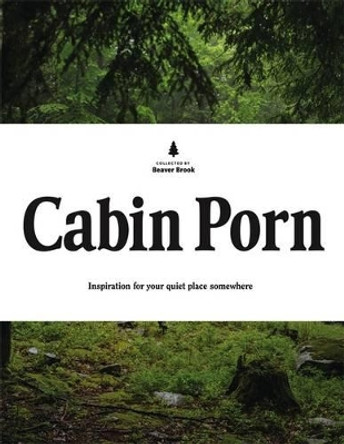 Cabin Porn: Inspiration for Your Quiet Place Somewhere by Zach Klein 9780316378215