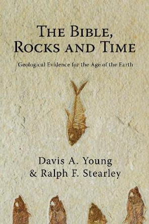 The Bible, Rocks and Time: Geological Evidence for the Age of the Earth by Davis A. Young 9780830828760