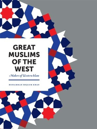 Great Muslims of the West: Makers of Western Islam by Muhammad Mojlum Khan 9781847741127