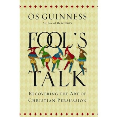 Fool's Talk: Recovering the Art of Christian Persuasion by Os Guinness 9780830844487