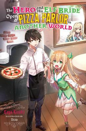 The Hero and His Elf Bride Open a Pizza Parlor in Another World (light novel) by Kaya Kizaki 9781975353254