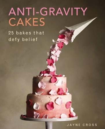 Anti Gravity Cakes by Jayne Cross 9780754833017