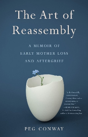 The Art of Reassembly: A Memoir of Early Mother Loss and Aftergrief by Peg Conway 9781647422158