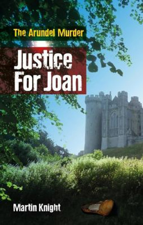 Justice For Joan: The Arundel Murder by Martin Knight 9780956815576