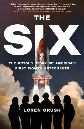The Six: The Untold Story of America's First Women in Space by Loren Grush 9780349015224
