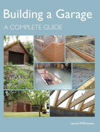 Building a Garage: A Complete Guide by Laurie Williamson 9781847972224