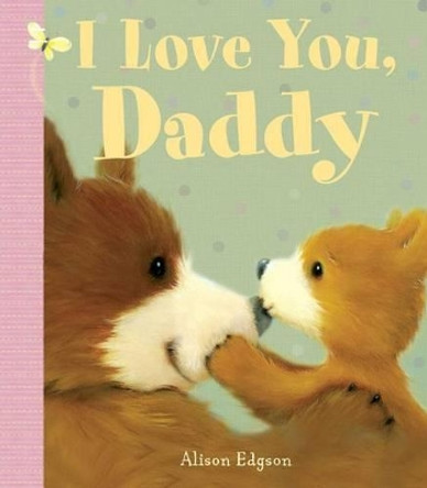 I Love You, Daddy by Alison Edgson 9781499804317