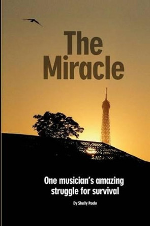 The Miracle: One Musician's Amazing Struggle for Survival by Shelly Poole 9780957089600