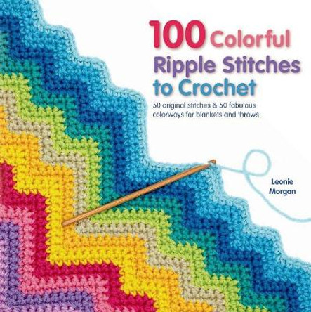 100 Colorful Ripple Stitches to Crochet by Leonie Morgan 9781250049490