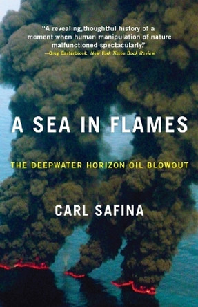 A Sea in Flames: The Deepwater Horizon Oil Blowout by Carl Safina 9780307887368