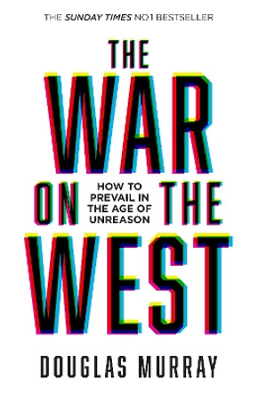 The War on the West: How to Prevail in the Age of Unreason by Douglas Murray 9780008492847