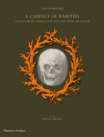 A Cabinet of Rarities: Antiquarian Obsessions and the Spell of Death by Erik Desmazieres 9780500516348