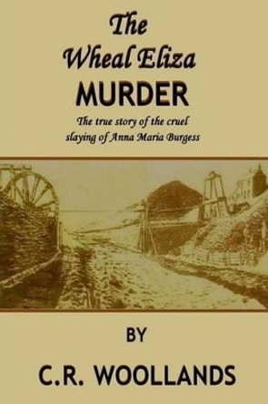 Wheal Eliza Murder, the by C R Woollands 9781500174347