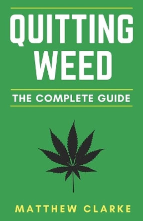 Quitting Weed: The Complete Guide by Matthew Clarke 9781976799846