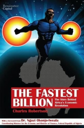 The Fastest Billion: The Story Behind Africa's Economic Revolution by Charles Robertson 9780957420304