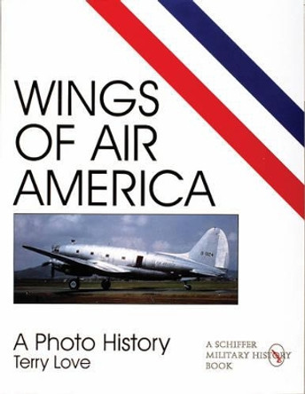 Wings of Air America: A Photo History by Terry Love 9780764306198