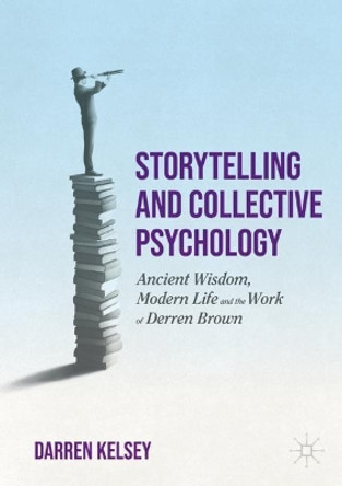 Storytelling and Collective Psychology: Ancient wisdom, Modern life and the Work of Derren Brown by Darren Kelsey 9783030936594