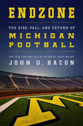 Endzone: The Rise, Fall, and Return of Michigan Football by John U Bacon 9781250079329