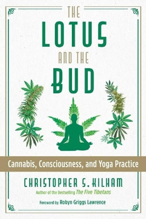 The Lotus and the Bud: Cannabis, Consciousness, and Yoga Practice by Christopher S. Kilham 9781620559406