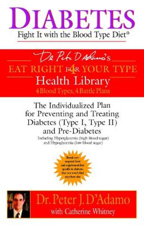 Diabetes: Fight it with the Blood Type Diet - the Indivualized Plan for Preventing and Treating Diabetes by Dr. Peter J. D'Adamo 9780425200063