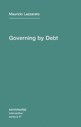 Governing by Debt: Volume 17 by Maurizio Lazzarato 9781584351634