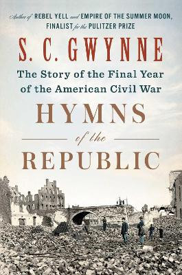 Hymns of the Republic: The Story of the Final Year of the American Civil War by S. C. Gwynne 9781501116223