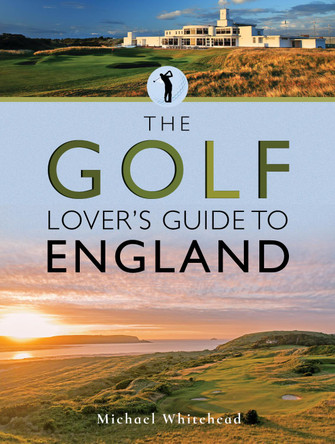 The Golf Lover's Guide to England by Michael Whitehead 9781526756329