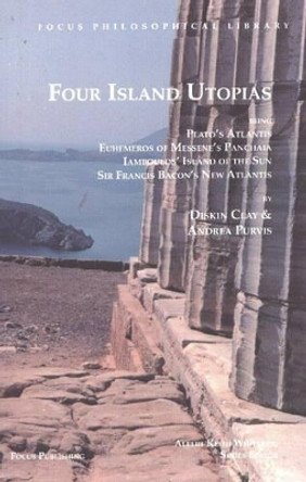 Four Island Utopias: Being Plato's Atlantis, Euhemeros of Messene's Panchaia, Iamboulos' Island of the Sun, and Sir Francis Bacon's New Atlantis by Diskin Clay 9781585100002