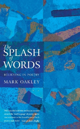 The Splash of Words: Believing in poetry by Mark Oakley 9781848254688