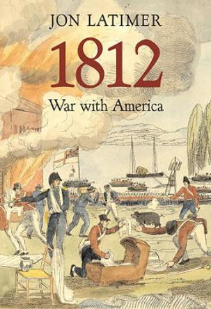 1812: War with America by Jon Latimer 9780674034778