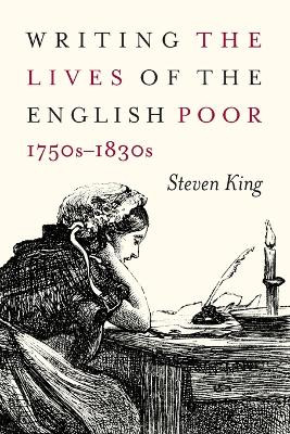 Writing the Lives of the English Poor, 1750s-1830s: Volume 1 by Steven King 9780773556492