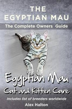 The Egyptian Mau The Complete owners Guide Egyptian Mau cats and kitten care by Alex Halton 9780957697874