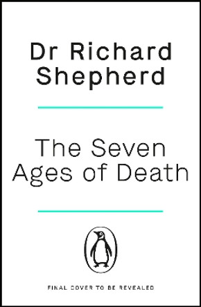 The Seven Ages of Death: 'Every chapter is like a detective story' Telegraph by Dr Richard Shepherd 9781405947107