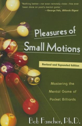 Pleasures of Small Motions: Mastering The Mental Game Of Pocket Billiards by Bob Fancher 9781585745395